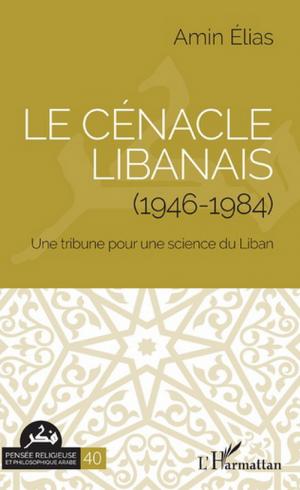 Amin ÉLIAS, Le Cénacle libanais (1946-1984). Une tribune pour une science du Liban, L’Harmattan, 2019, 333 p.